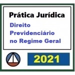 Prática Jurídica Forense: Direito Previdenciário no Regime Geral (CERS 2021)